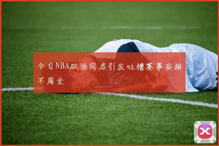 今日NBA双场同启引发吐槽赛事安排不周全
