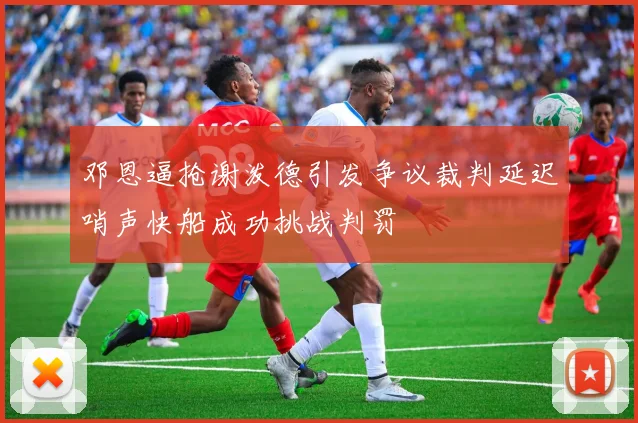 邓恩逼抢谢泼德引发争议裁判延迟哨声快船成功挑战判罚