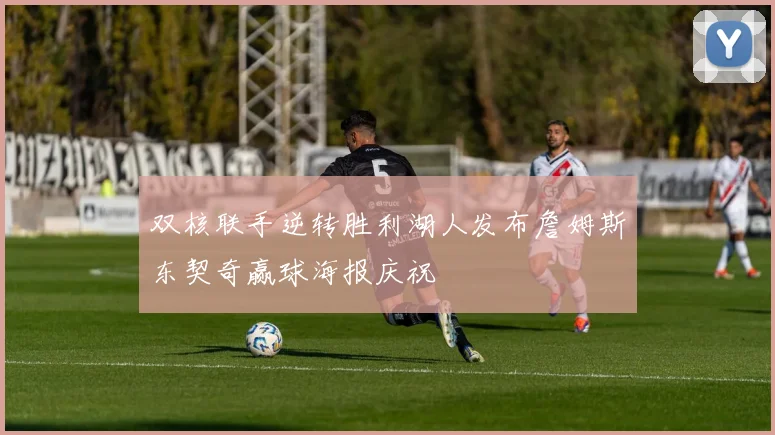 双核联手逆转胜利湖人发布詹姆斯东契奇赢球海报庆祝