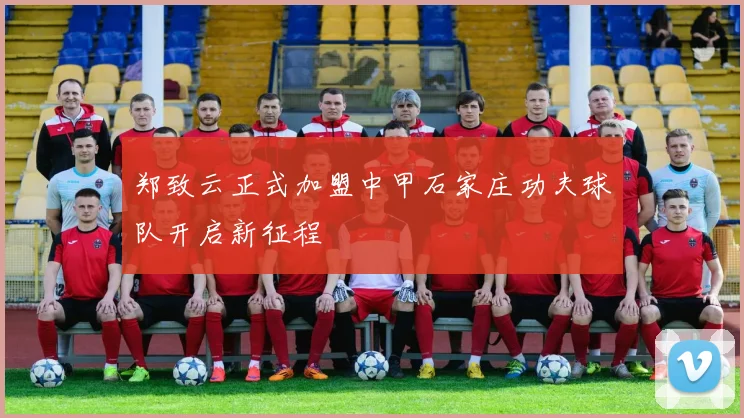 郑致云正式加盟中甲石家庄功夫球队开启新征程