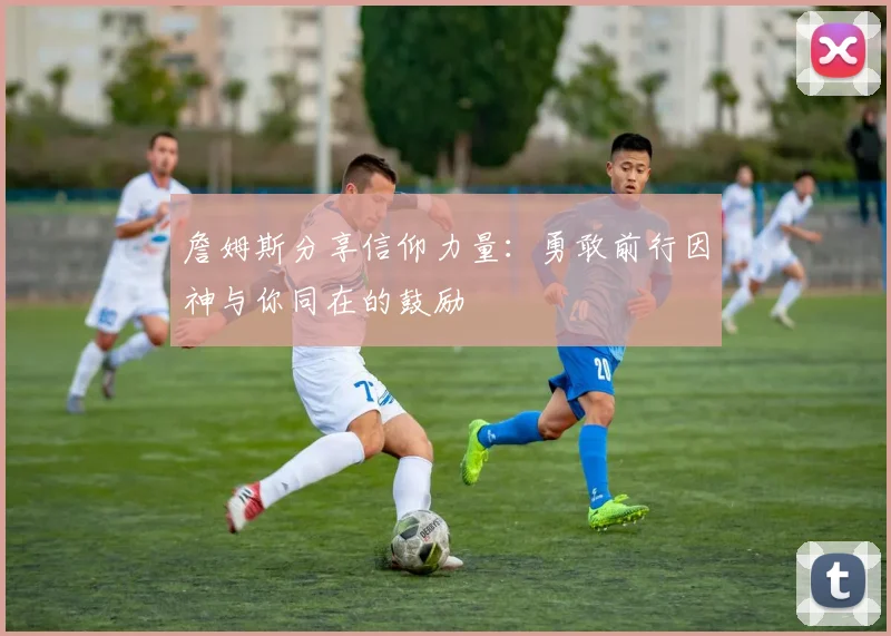 詹姆斯分享信仰力量：勇敢前行因神与你同在的鼓励